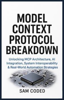 Paperback Model Context Protocol Breakdown: Unlocking MCP Architecture, AI Integration, System Interoperability & Real-World Automation Strategies Book