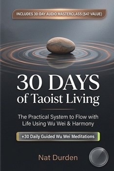 30 Days of Taoist Living: The Practical System to Flow with Life Using Wu Wei & Harmony