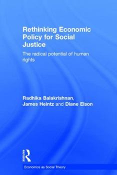 Hardcover Rethinking Economic Policy for Social Justice: The radical potential of human rights Book