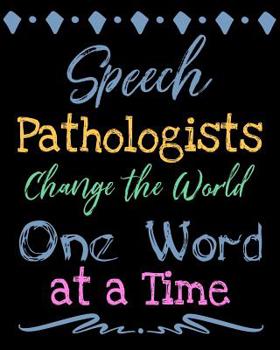 Speech Pathologists Change the World One Word at a Time: Perfect Teacher Thank You,retirement, Gratitude,Speech Therapist Notebook,SLP Gifts,Floral SLP Gift For Notes (Speech Therapist gift)