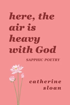 Here, The Air Is Heavy With God: a sapphic poetry collection on love, survival, and freedom