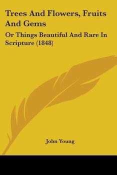 Paperback Trees And Flowers, Fruits And Gems: Or Things Beautiful And Rare In Scripture (1848) Book