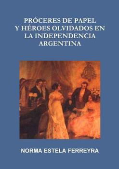 Paperback Próceres de Papel Y Héroes Olvidados En La Independencia Argentina [Spanish] Book