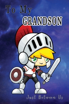 To My Grandson, Just Between Us: Easy No Stress and Rules Journal to write in | Grandmother Keepsake Memory Book | Gift of Wisdom and Love |A legacy passed down | Little Boy Knight