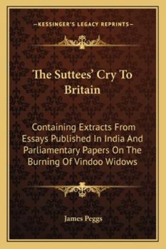 Paperback The Suttees' Cry To Britain: Containing Extracts From Essays Published In India And Parliamentary Papers On The Burning Of Vindoo Widows Book