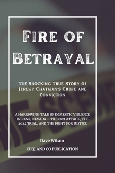 Paperback Fire of Betrayal: The Shocking True Story of Jeremy Chatman's Crime and Conviction: A Harrowing Tale of Domestic Violence in Reno, Nevad Book