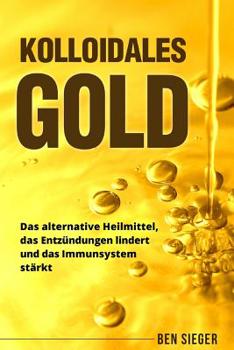 Paperback Kolloidales Gold: Das alternative Heilmittel, das Entzündungen lindert und das Immunsystem stärkt. [German] Book
