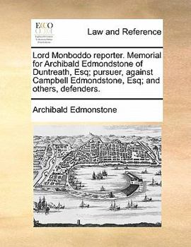 Paperback Lord Monboddo Reporter. Memorial for Archibald Edmondstone of Duntreath, Esq; Pursuer, Against Campbell Edmondstone, Esq; And Others, Defenders. Book