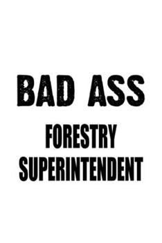 Paperback Bad Ass Forestry Superintendent: New Forestry Superintendent Notebook, Journal Gift, Diary, Doodle Gift or Notebook - 6 x 9 Compact Size- 109 Blank Li Book