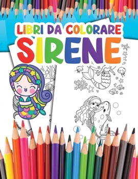 Libri da Colorare Sirene: per bambini Diventa una Sirena e Divertiti a Colorare le tue Fantastiche Illustrazioni