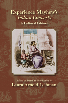 Experience Mayhew's Indian Converts: A Cultural Edition (Native Americans of the Northeast: Culture, History, & the Contemporary) (Native Americans of ... Culture, History, & the Contemporary)