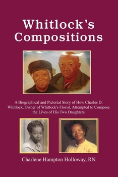 Paperback Whitlock's Compositions: A Biographical and Pictorial Story of How Charles D. Whitlock, Owner of Whitlock's Florist, Attempted to Compose the L Book