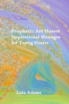 Paperback Prophetic Art Horses: Inspirational Messages for Young Hearts Book