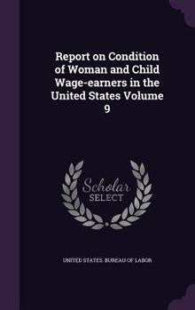 Report on Condition of Woman and Child Wage-Earners in the United States Volume 9