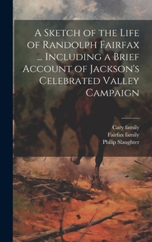 Hardcover A Sketch of the Life of Randolph Fairfax ... Including a Brief Account of Jackson's Celebrated Valley Campaign Book