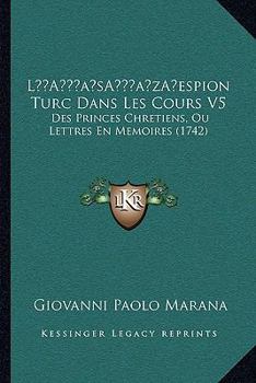 Paperback L'espion Turc Dans Les Cours V5: Des Princes Chretiens, Ou Lettres En Memoires (1742) [French] Book