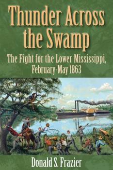 Hardcover Thunder Across the Swamp: The Fight for the Lower Mississippi, February 1863-May 1863 Book