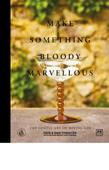 Hardcover Make Something Bloody Marvellous: The Gentle Art of Mixing Gin Book