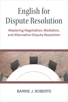 English for Dispute Resolution: Mastering Negotiation, Mediation, and Alternative Dispute Resolution