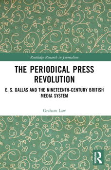 Paperback The Periodical Press Revolution: E. S. Dallas and the Nineteenth-Century British Media System Book