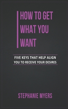 Paperback How to get what you want: Five keys that help align you to receive your desires Book