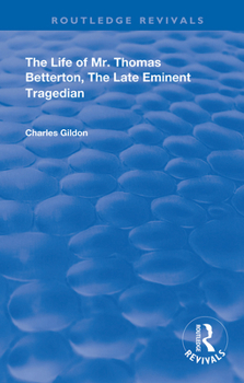 Life of Thomas Betterton, Late Eminent Tragedian: 18th Century Shakespeare Volume 4