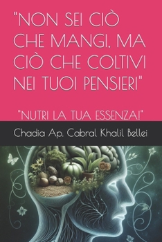 "NON SEI CIÒ CHE MANGI, MA CIÒ CHE COLTIVI NEI TUOI PENSIERI": "NUTRI LA TUA ESSENZA!" (Italian Edition)