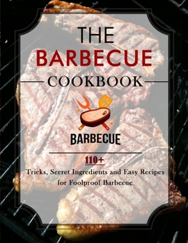 Paperback The Barbecue Cookbook: 110+ Tricks, Secret Ingredients and Easy Recipes for Foolproof Barbecue Book