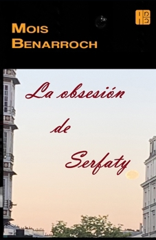 La obsesión de Serfaty (Los libros de Mois Benarroch. Premio A.Einstein de literatura 2023. Premio Jacqueline Kahanoff 2023. Premio Yehuda Amichai.) (Spanish Edition)