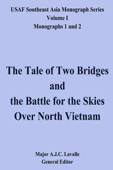 The Tale of Two Bridges and the Battle for the Skies over North Vietnam (Monographs 1 and 2) - Book #1 of the USAF Southeast Asia Monograph Series