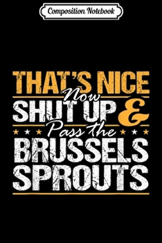 Composition Notebook: Thanksgiving Design - Shut Up and pass the Brussels Sprouts  Journal/Notebook Blank Lined Ruled 6x9 100 Pages