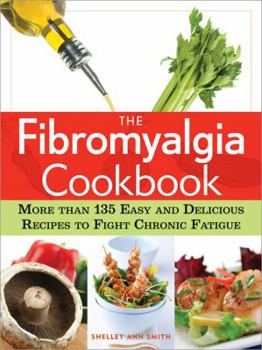 Paperback The Fibromyalgia Cookbook: More Than 140 Easy and Delicious Recipes to Fight Chronic Fatigue Book