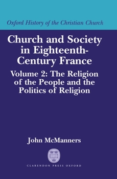 Church and Society in Eighteenth-Century France: Volume 2: The Religion of the People and the Politics of Religion - Book  of the Oxford History of the Christian Church