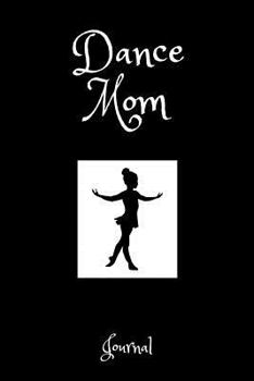 Dance Mom Journal: A Notebook for Mothers of Dancers
