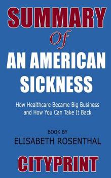 Paperback Summary of an American Sickness: How Healthcare Became Big Business and How You Can Take It Back Book by Elisabeth Rosenthal Book