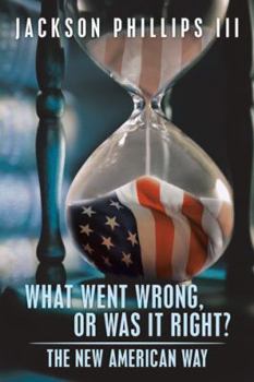 Hardcover What Went Wrong, or Was It Right?: The New American Way Book