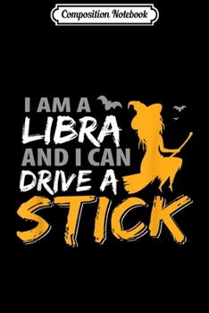 Composition Notebook: I am a Libra & Can Drive a Stick Zodiac  Journal/Notebook Blank Lined Ruled 6x9 100 Pages