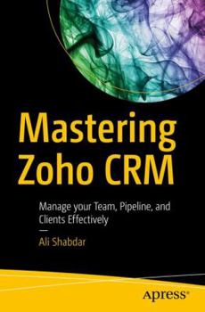 Paperback Mastering Zoho Crm: Manage Your Team, Pipeline, and Clients Effectively Book