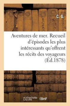 Paperback Aventures de Mer. Nouvelle Édition: Ou Recueil Des Épisodes Les Plus Intéressants Qu'offrent Les Récits Des Voyageurs [French] Book