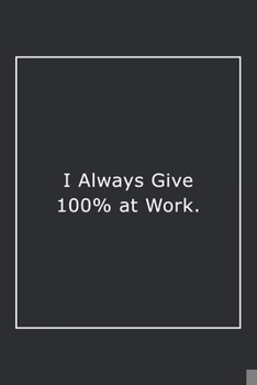 Paperback I Always Give 100% at Work.: Lined Notebook / Journal Gift, 120 Pages, 6x9, Soft Cover, Matte Finish Book