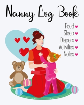 Paperback Nanny Log Book: Page-Per-Day Daily Routine Tracking Book For Newborns & Toddlers: Feed, Sleep, Diapers, Activities & Notes Book