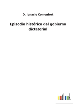 Paperback Episodio histórico del gobierno dictatorial [Spanish] Book