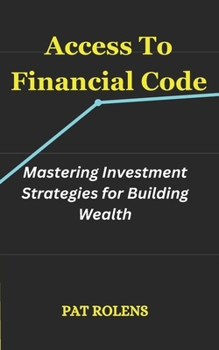 Paperback Access To Financial Code: Mastering Investment Strategies for Building Wealth Book
