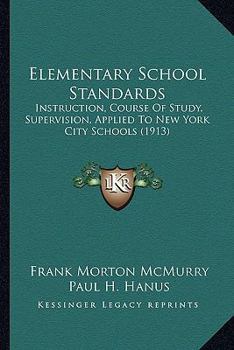 Paperback Elementary School Standards: Instruction, Course Of Study, Supervision, Applied To New York City Schools (1913) Book