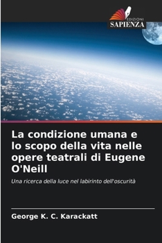 La condizione umana e lo scopo della vita nelle opere teatrali di Eugene O'Neill (Italian Edition)