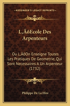Paperback L'Ecole Des Arpenteurs: Ou L'On Enseigne Toutes Les Pratiques De Geometrie, Qui Sont Necessaires A Un Arpenteur (1732) [French] Book