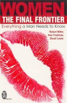 Women: The Final Frontier : Everything a Man Needs to Know