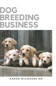 Paperback Dog Breeding Business: The Step by Step Guide to Starting a Successful Dog Breeding Business, Puppy Care, and Dog Breeds for Breeding Dogs Pr Book