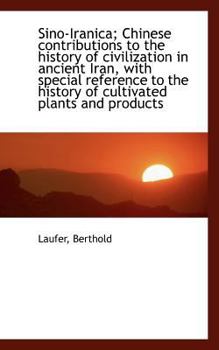 Sino-Iranica; Chinese Contributions to the History of Civilization in Ancient Iran, with Special Ref