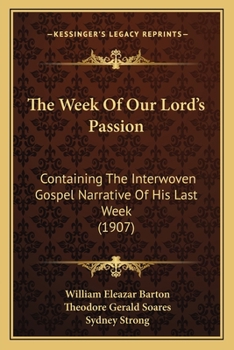 Paperback The Week Of Our Lord's Passion: Containing The Interwoven Gospel Narrative Of His Last Week (1907) Book